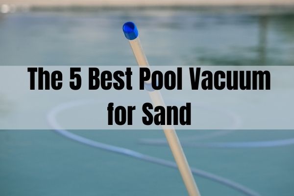 Best Pool Vacuum for Sand